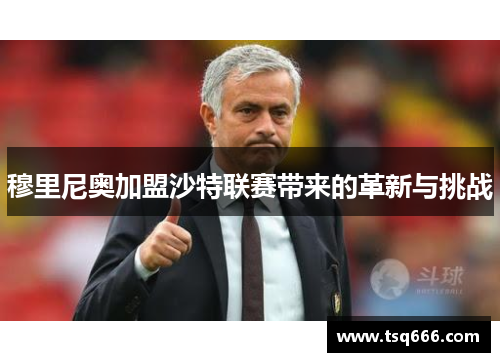 穆里尼奥加盟沙特联赛带来的革新与挑战