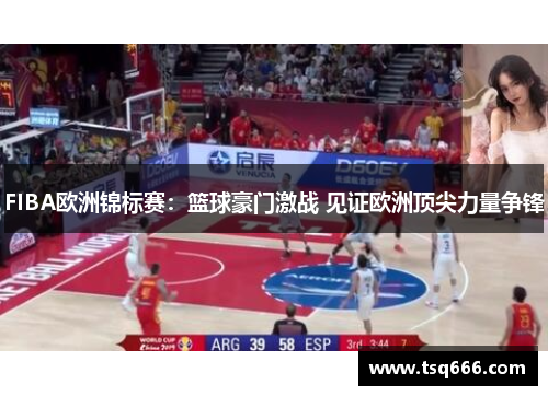 FIBA欧洲锦标赛:篮球豪门激战 见证欧洲顶尖力量争锋 FIBA欧洲锦标赛:篮球豪门激战 见证欧洲顶尖力量争锋