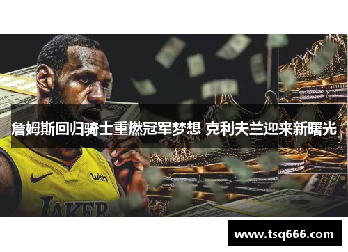 詹姆斯回归骑士重燃冠军梦想 克利夫兰迎来新曙光