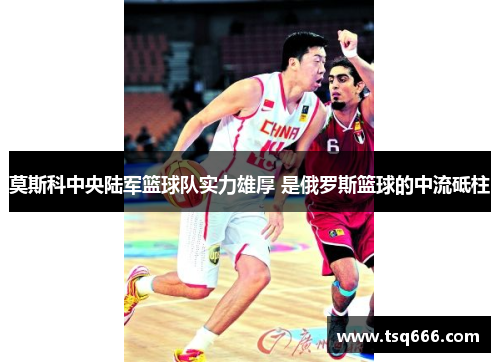 莫斯科中央陆军篮球队实力雄厚 是俄罗斯篮球的中流砥柱