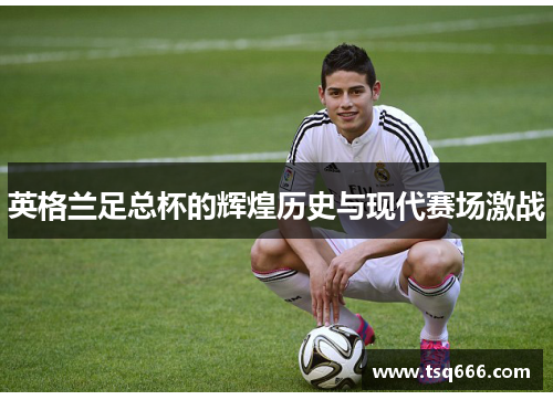 英格兰足总杯的辉煌历史与现代赛场激战