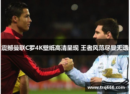 震撼曼联C罗4K壁纸高清呈现 王者风范尽显无遗