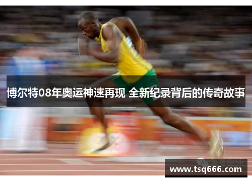 博尔特08年奥运神速再现 全新纪录背后的传奇故事 博尔特08年奥运神速再现 全新纪录背后的传奇故事