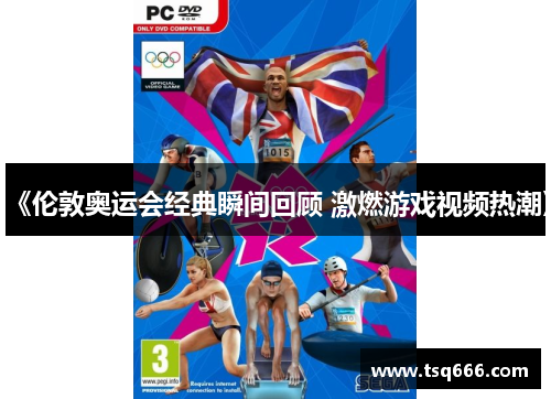《伦敦奥运会经典瞬间回顾 激燃游戏视频热潮》