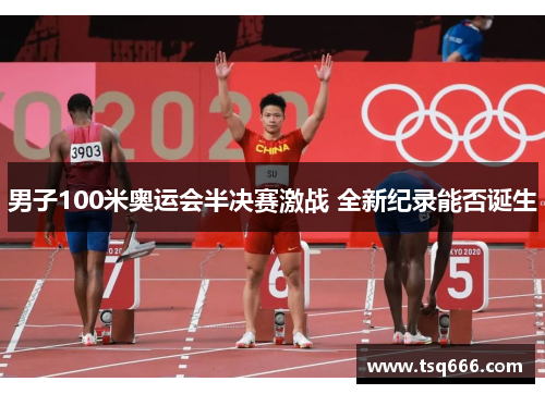 男子100米奥运会半决赛激战 全新纪录能否诞生